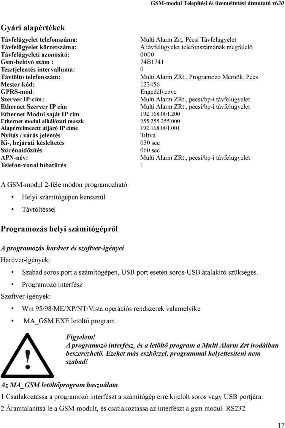 , pécsi/bp-i távfelügyelet Ethernet Szerver IP cím Multi Alarm ZRt., pécsi/bp-i távfelügyelet Ethernet Modul saját IP cím 192.168.001.200 Ethernet modul alhálózati maszk 255.