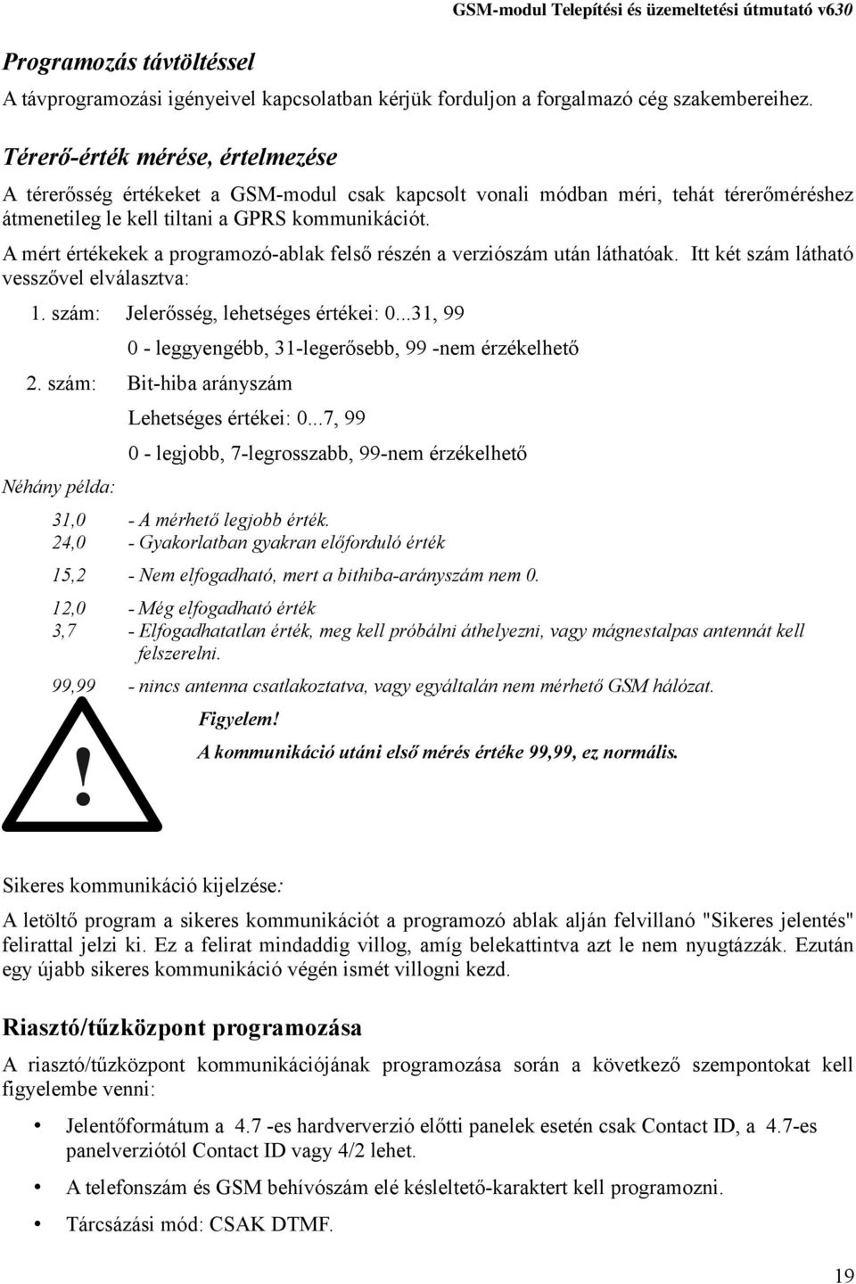 A mért értékekek a programozó-ablak felső részén a verziószám után láthatóak. Itt két szám látható vesszővel elválasztva: 1. szám: Jelerősség, lehetséges értékei: 0.