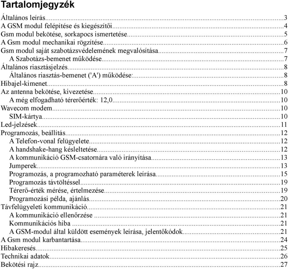 ..8 Az antenna bekötése, kivezetése...10 A még elfogadható térerőérték: 12,0...10 Wavecom modem...10 SIM-kártya...10 Led-jelzések...11 Programozás, beállítás...12 A Telefon-vonal felügyelete.