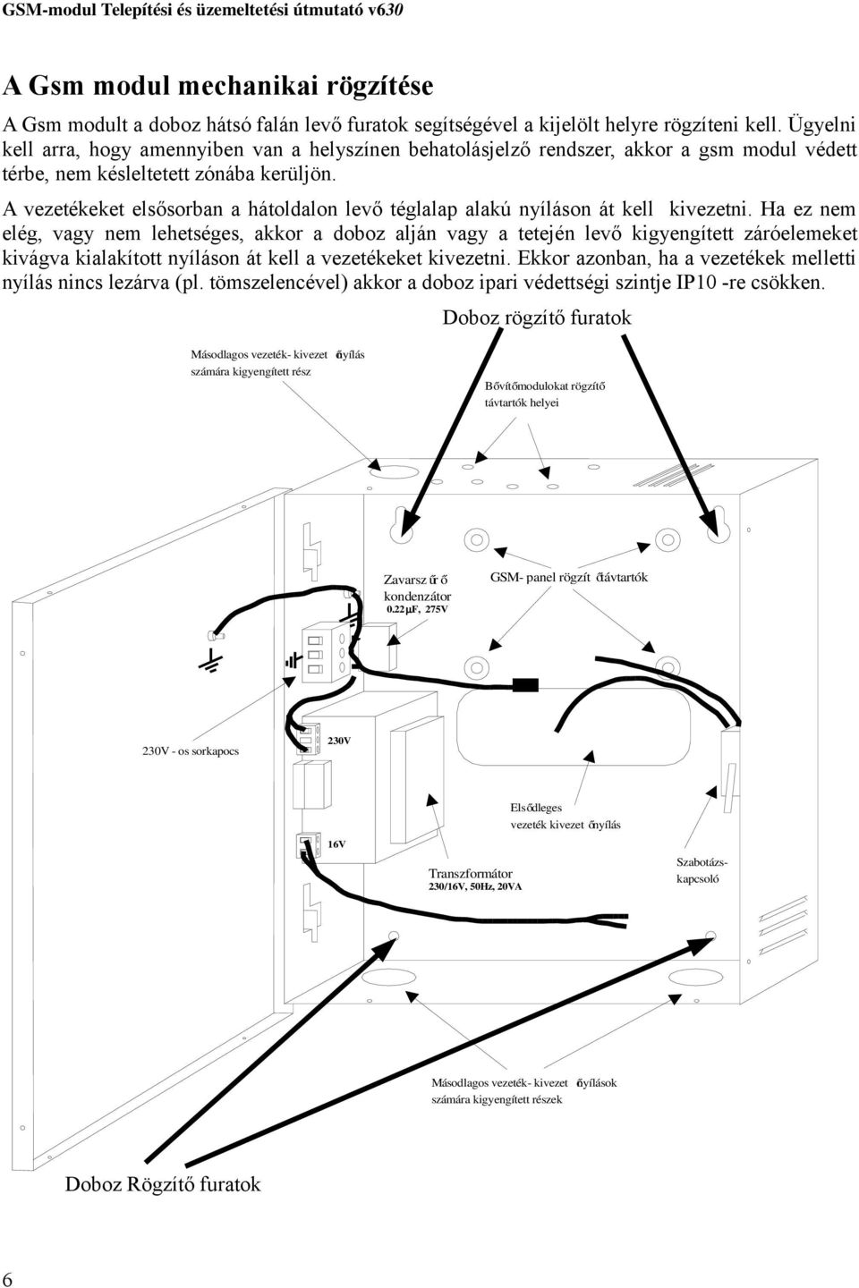 A vezetékeket elsősorban a hátoldalon levő téglalap alakú nyíláson át kell kivezetni.
