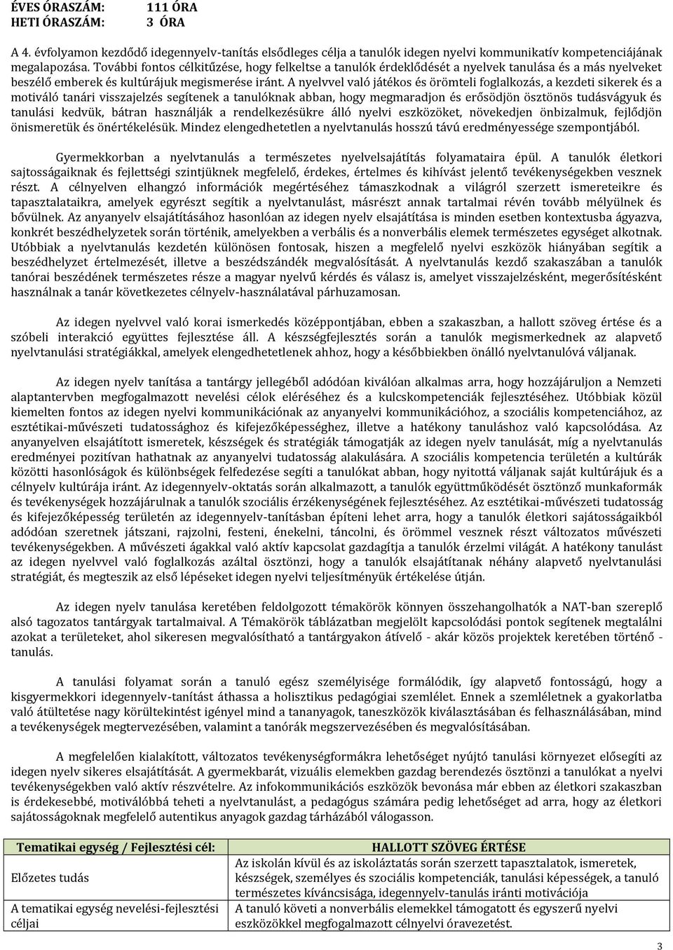 A nyelvvel való játékos és örömteli foglalkozás, a kezdeti sikerek és a motiváló tanári visszajelzés segítenek a tanulóknak abban, hogy megmaradjon és erősödjön ösztönös tudásvágyuk és tanulási