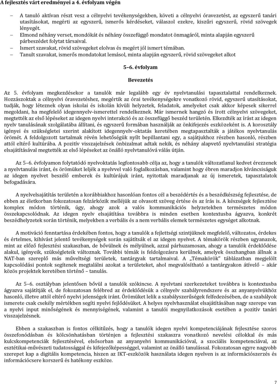 kiszűri egyszerű, rövid szövegek lényegét. Elmond néhány verset, mondókát és néhány összefüggő mondatot önmagáról, minta alapján egyszerű párbeszédet folytat társaival.