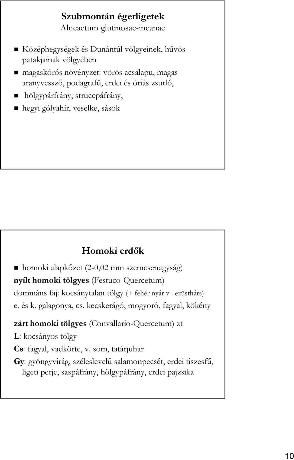 tölgyes (Festuco-Quercetum) domináns faj: kocsánytalan tölgy (+ fehér nyár v. ezüsthárs) e. és k. galagonya, cs.