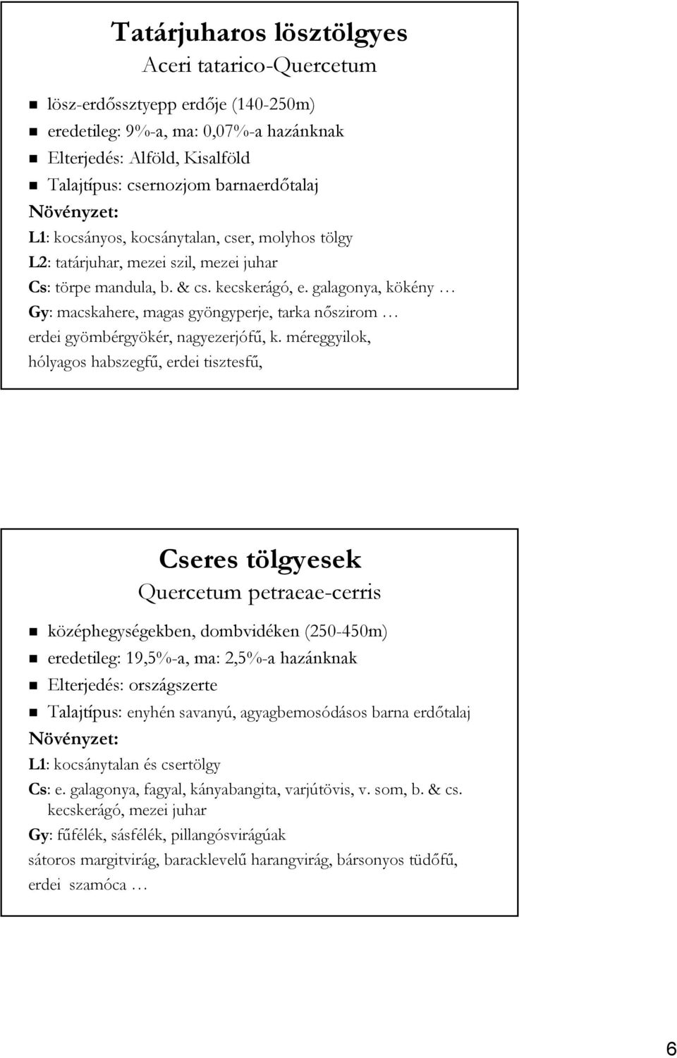 galagonya, kökény Gy: macskahere, magas gyöngyperje, tarka nőszirom erdei gyömbérgyökér, nagyezerjófű, k.