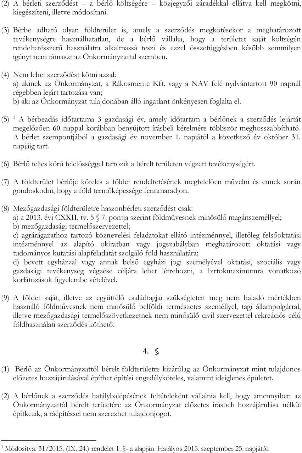 alkalmassá teszi és ezzel összefüggésben később semmilyen igényt nem támaszt az Önkormányzattal szemben. (4) Nem lehet szerződést kötni azzal: a) akinek az Önkormányzat, a Rákosmente Kft.