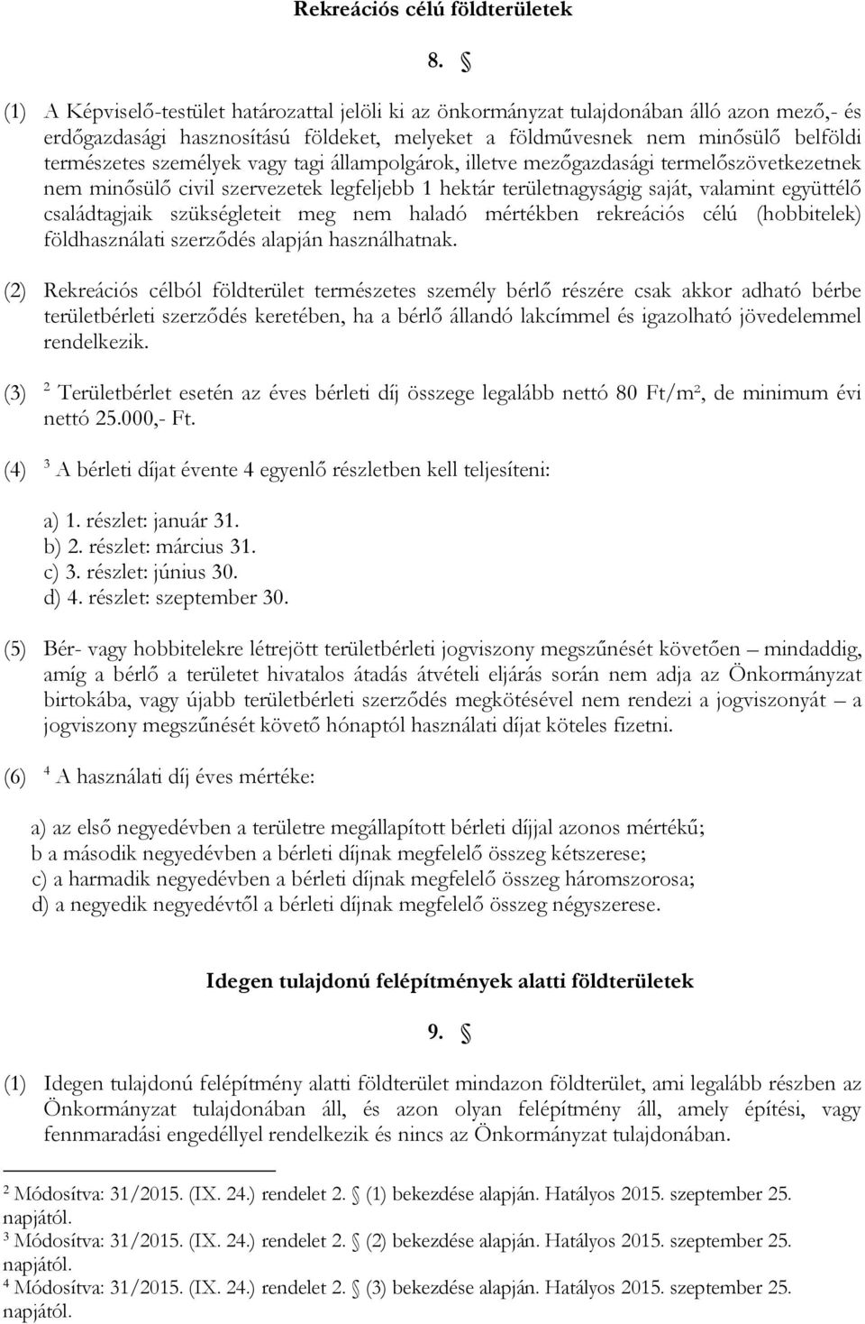 személyek vagy tagi állampolgárok, illetve mezőgazdasági termelőszövetkezetnek nem minősülő civil szervezetek legfeljebb 1 hektár területnagyságig saját, valamint együttélő családtagjaik