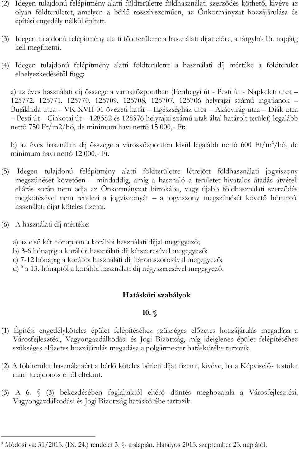 (4) Idegen tulajdonú felépítmény alatti földterületre a használati díj mértéke a földterület elhelyezkedésétől függ: a) az éves használati díj összege a városközpontban (Ferihegyi út - Pesti út -