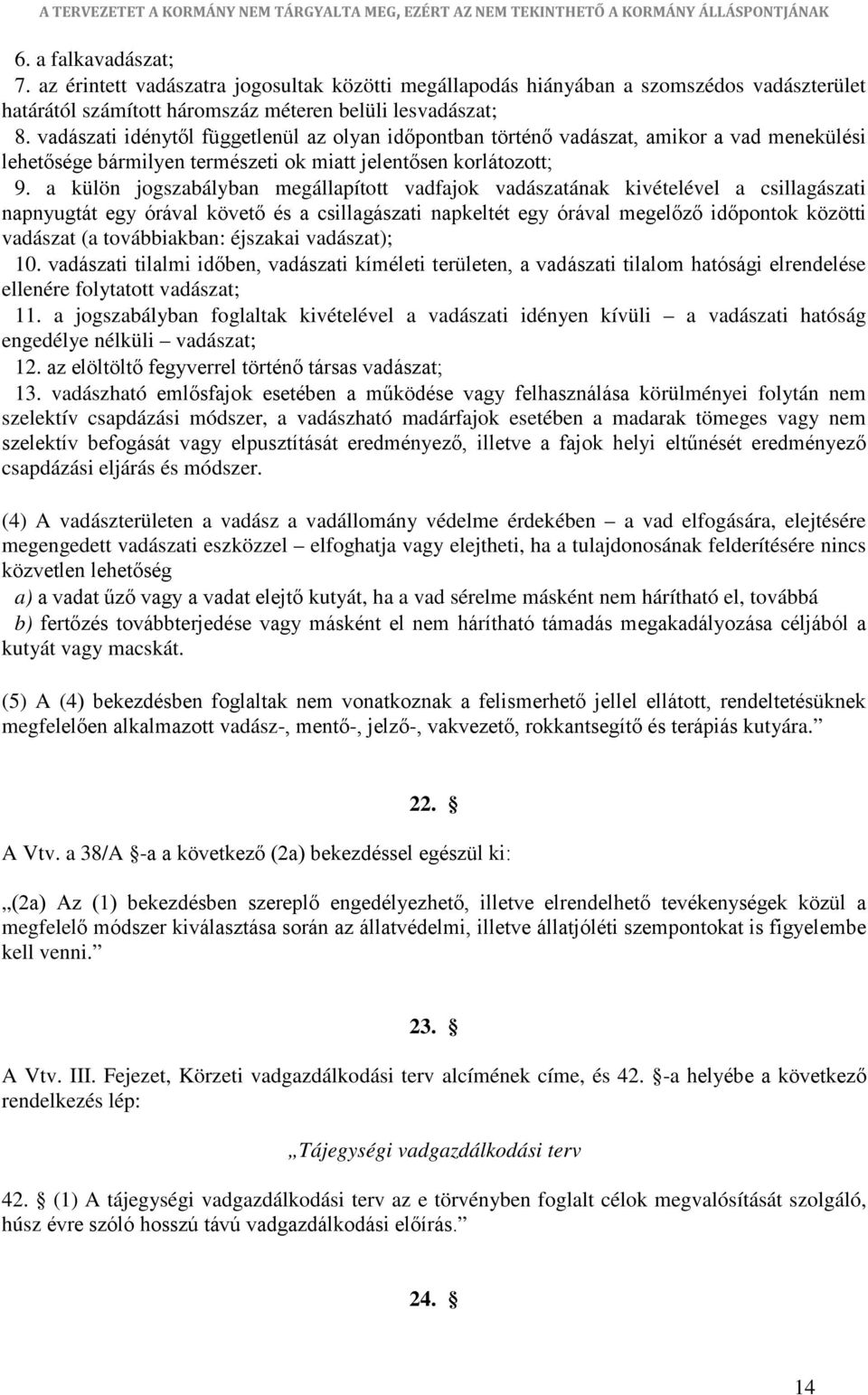 a külön jogszabályban megállapított vadfajok vadászatának kivételével a csillagászati napnyugtát egy órával követő és a csillagászati napkeltét egy órával megelőző időpontok közötti vadászat (a