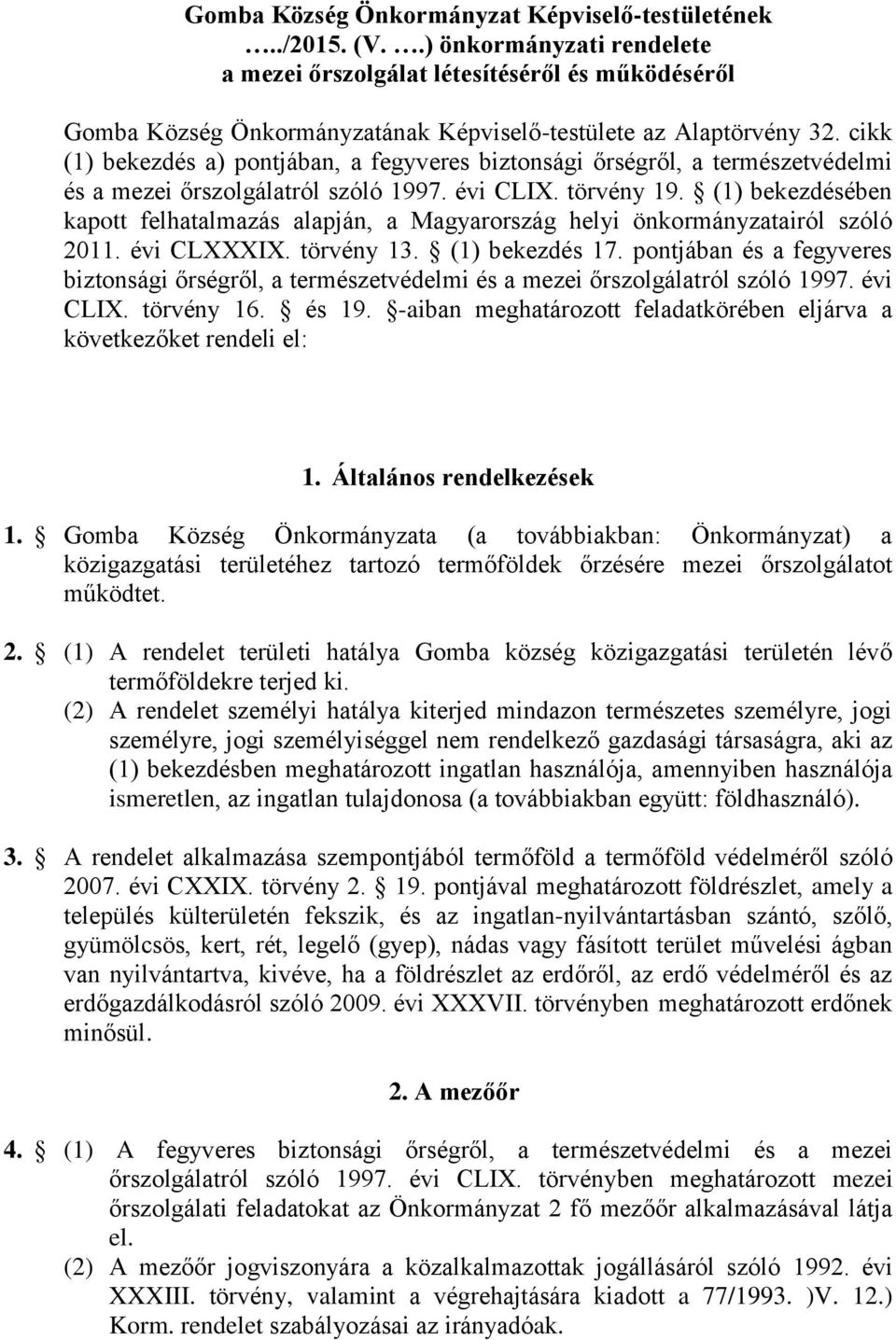 cikk (1) bekezdés a) pontjában, a fegyveres biztonsági őrségről, a természetvédelmi és a mezei őrszolgálatról szóló 1997. évi CLIX. törvény 19.