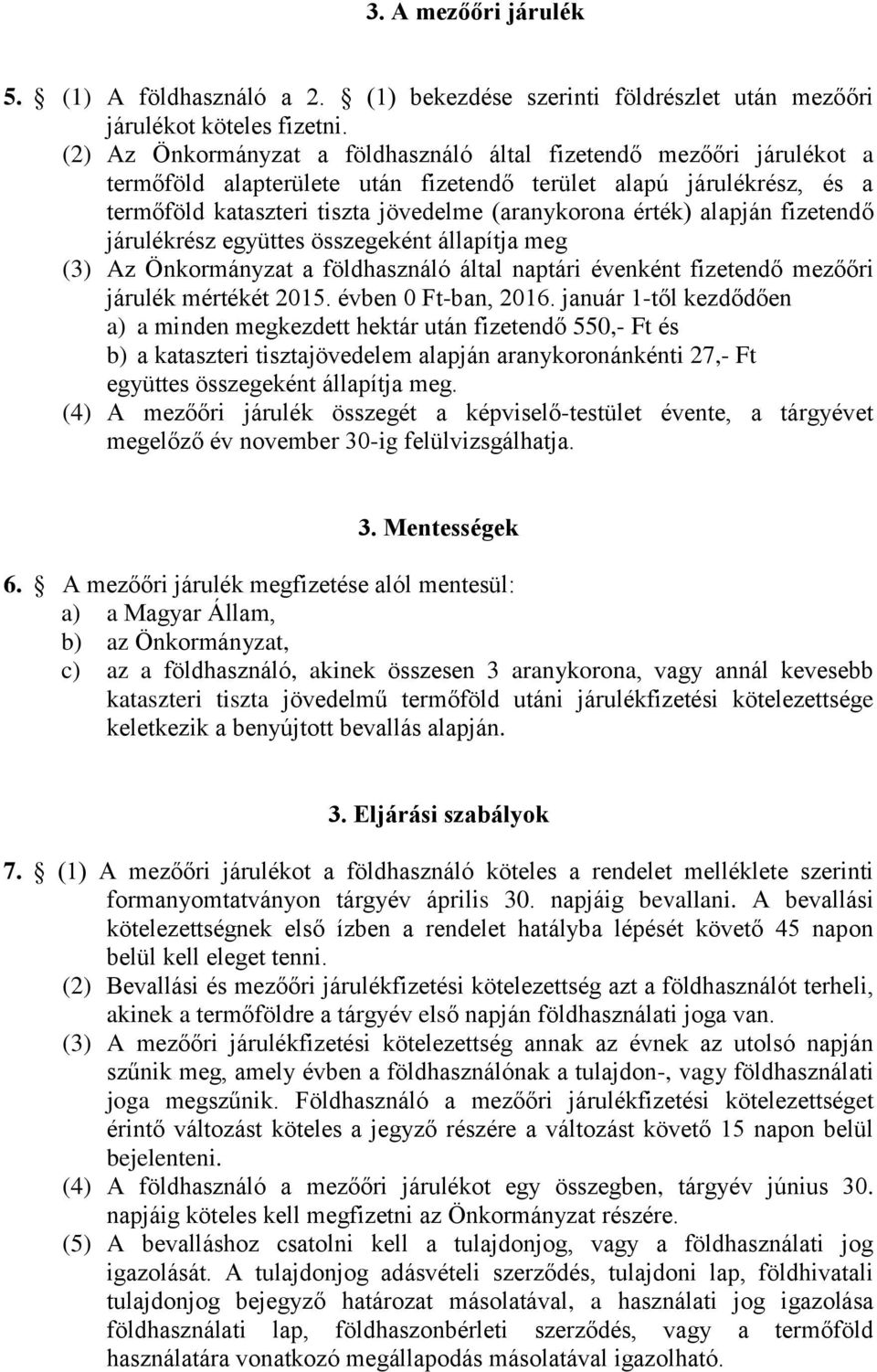 alapján fizetendő járulékrész együttes összegeként állapítja meg (3) Az Önkormányzat a földhasználó által naptári évenként fizetendő mezőőri járulék mértékét 2015. évben 0 Ft-ban, 2016.