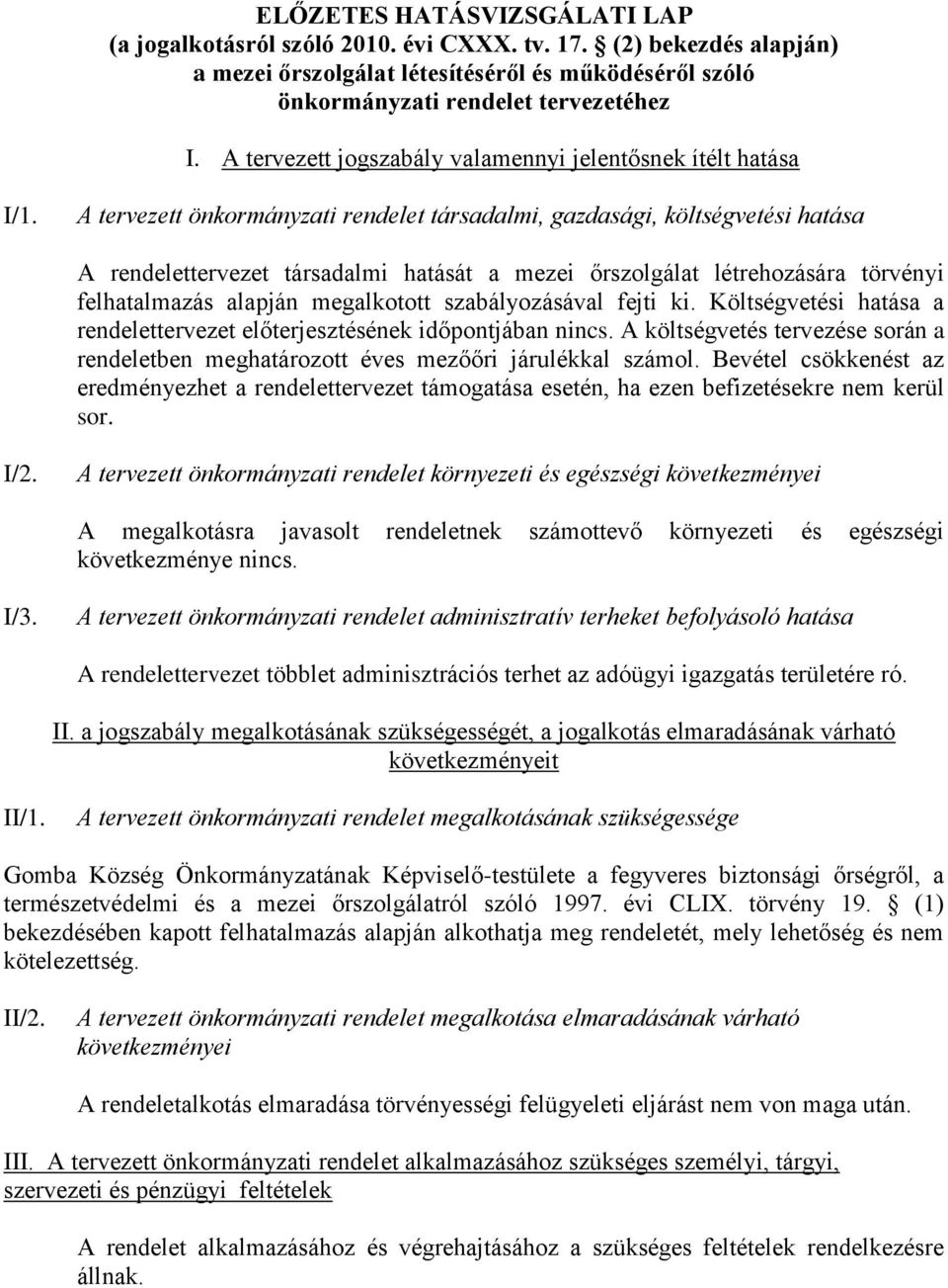 A tervezett önkormányzati rendelet társadalmi, gazdasági, költségvetési hatása A rendelettervezet társadalmi hatását a mezei őrszolgálat létrehozására törvényi felhatalmazás alapján megalkotott