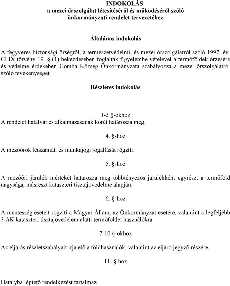 (1) bekezdésében foglaltak figyelembe vételével a termőföldek őrzésére és védelme érdekében Gomba Község Önkormányzata szabályozza a mezei őrszolgálatról szóló tevékenységet.