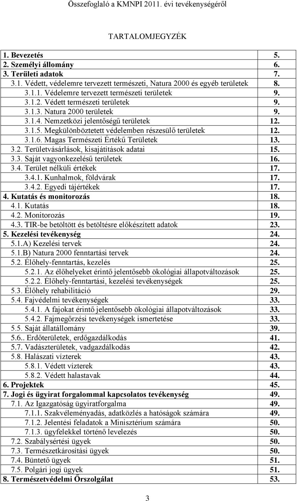 Magas Természeti Értékű Területek 13. 3.2. Területvásárlások, kisajátítások adatai 15. 3.3. Saját vagyonkezelésű területek 16. 3.4. Terület nélküli értékek 17. 3.4.1. Kunhalmok, földvárak 17. 3.4.2. Egyedi tájértékek 17.