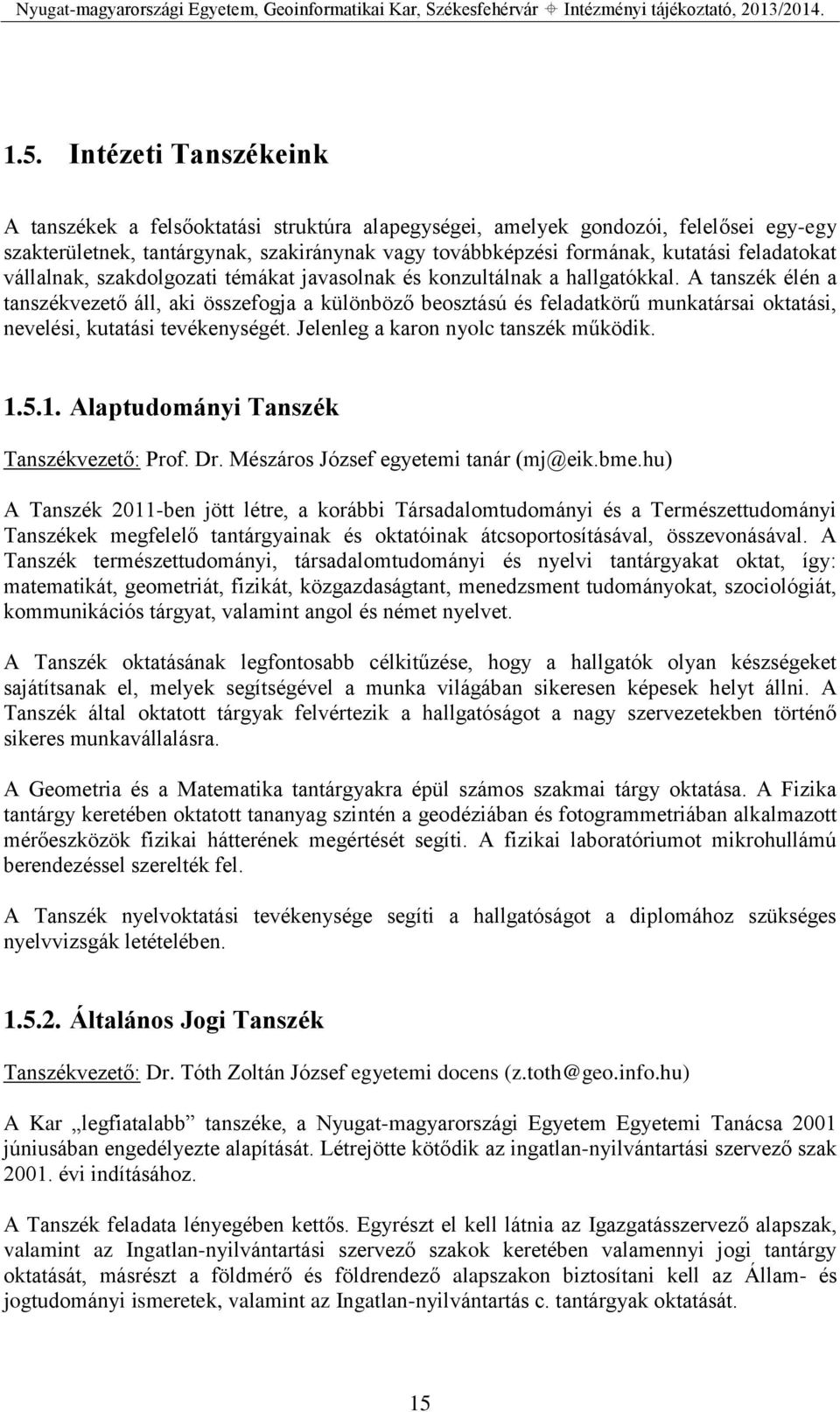 A tanszék élén a tanszékvezető áll, aki összefogja a különböző beosztású és feladatkörű munkatársai oktatási, nevelési, kutatási tevékenységét. Jelenleg a karon nyolc tanszék működik. 1.