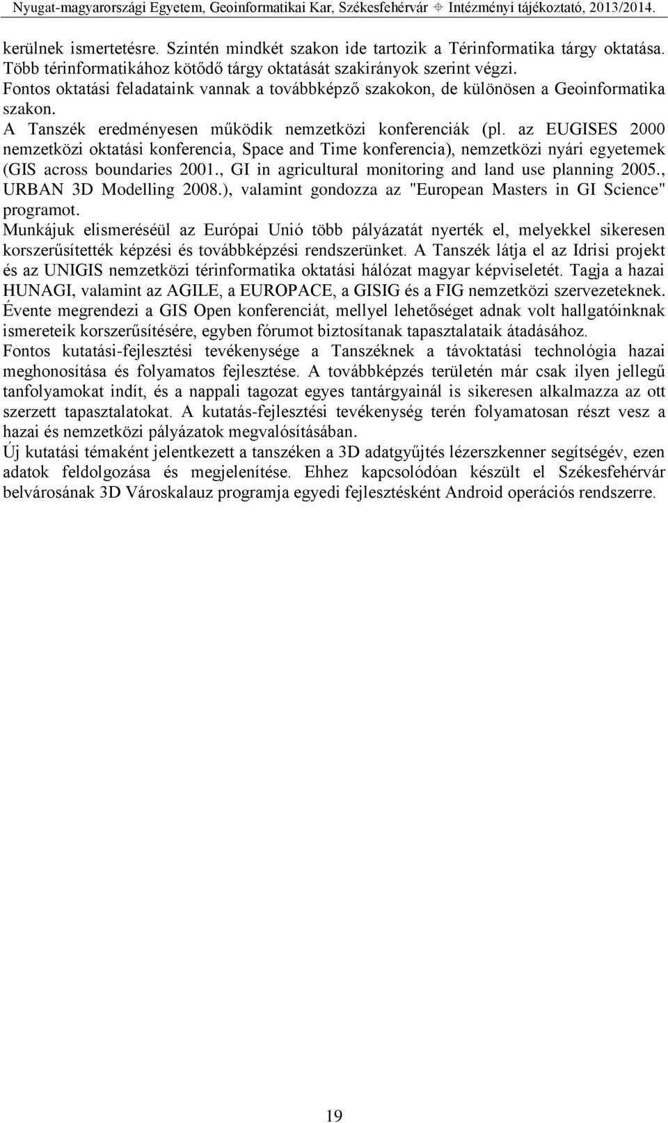 az EUGISES 2000 nemzetközi oktatási konferencia, Space and Time konferencia), nemzetközi nyári egyetemek (GIS across boundaries 2001., GI in agricultural monitoring and land use planning 2005.