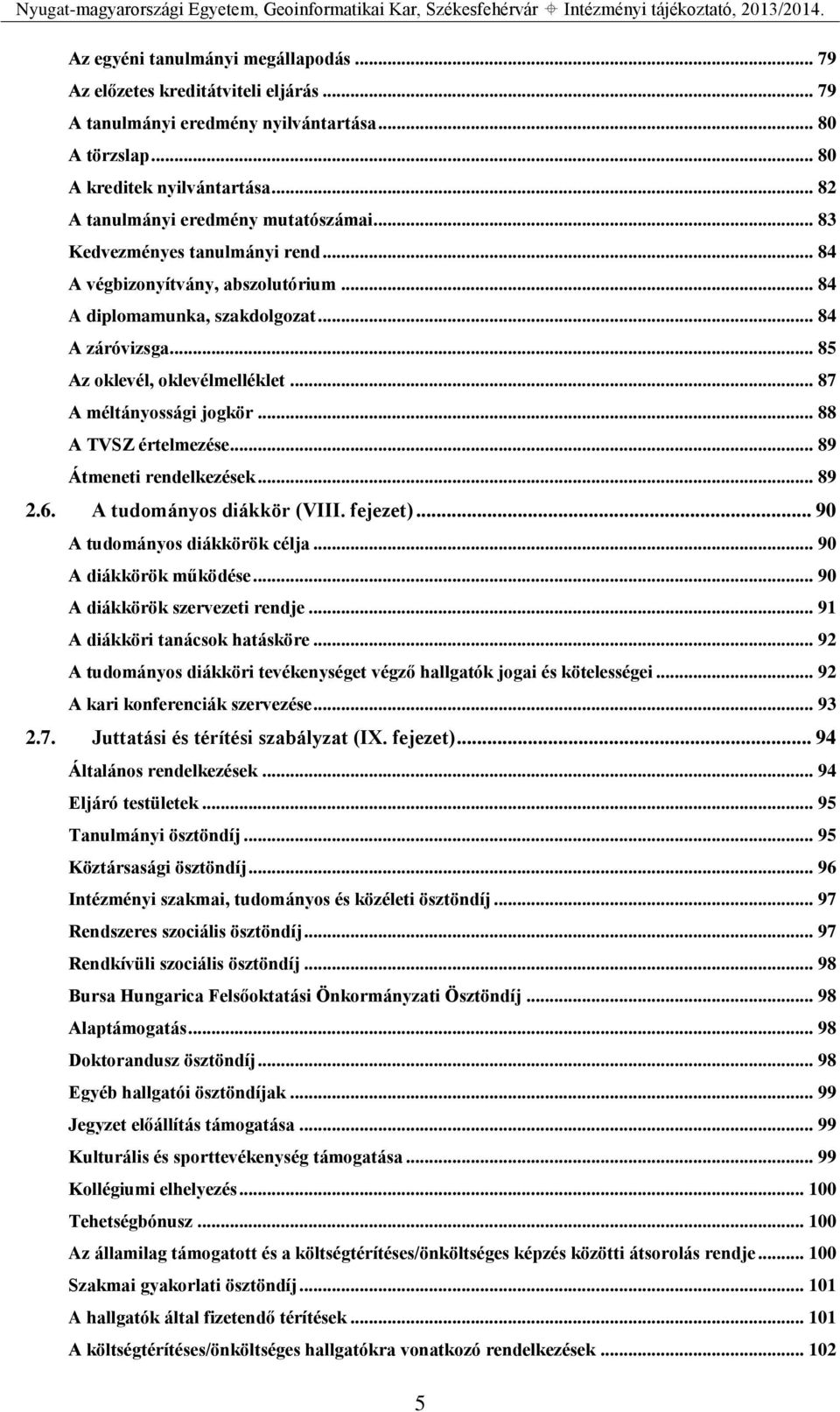 .. 85 Az oklevél, oklevélmelléklet... 87 A méltányossági jogkör... 88 A TVSZ értelmezése... 89 Átmeneti rendelkezések... 89 2.6. A tudományos diákkör (VIII. fejezet)... 90 A tudományos diákkörök célja.