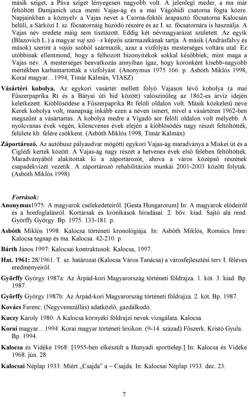 A Vajas név eredete máig sem tisztázott. Eddig két névmagyarázat született. Az egyik (Blazovich L.) a magyar vaj szó s képzős származékának tartja.