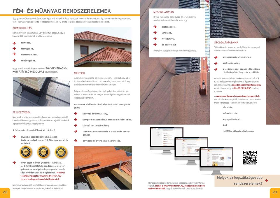 KOMPATIBILITÁS Rendszerelem kínálatunkat úgy állítottuk össze, hogy a kiegészítők igazodjanak a tetőcserepeink éhez, formájához, élettartamához, minőségéhez, megbízhatóság Kiváló minőségű és kedvező