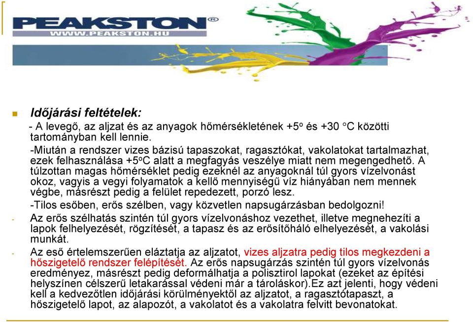 A túlzottan magas hőmérséklet pedig ezeknél az anyagoknál túl gyors vízelvonást okoz, vagyis a vegyi folyamatok a kellő mennyiségű víz hiányában nem mennek végbe, másrészt pedig a felület repedezett,