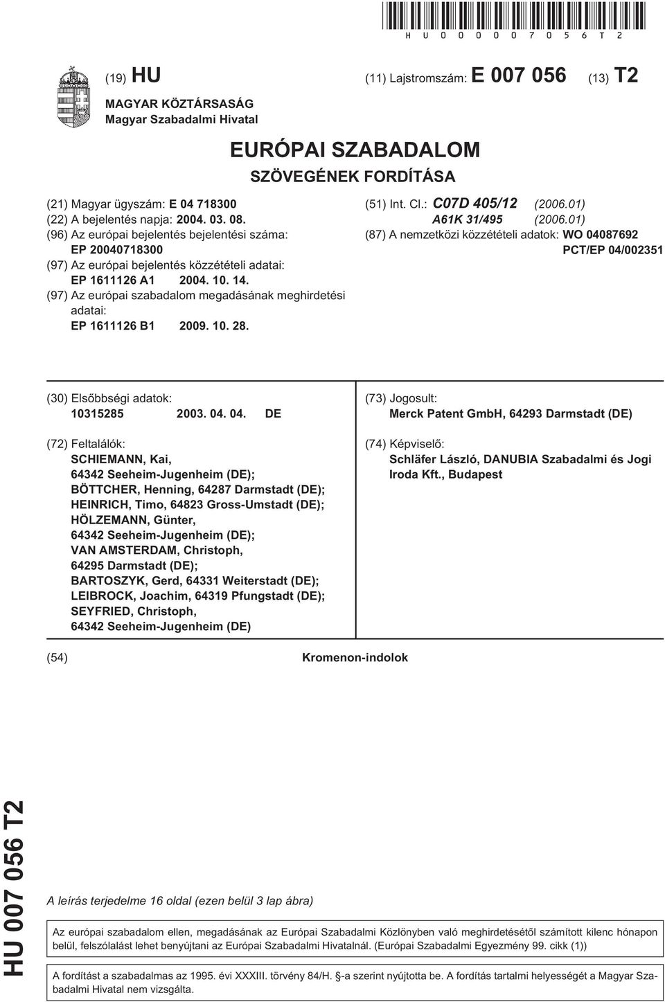 (96) Az európai bejelentés bejelentési száma: EP 2007180 (97) Az európai bejelentés közzétételi adatai: EP 1611126 A1 2004.. 14.