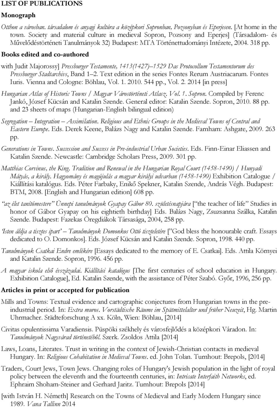 Books edited and co-authored with Judit Majorossy] Pressburger Testamente, 1413(1427) 1529 Das Protocollum Testamentorum des Pressburger Stadtarchivs, Band 1 2.
