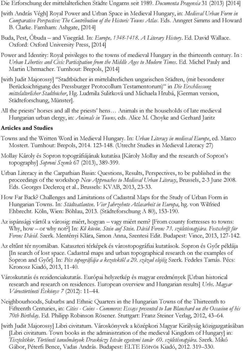 Atlas. Eds. Anngret Simms and Howard B. Clarke. Farnham: Ashgate, [2014] Buda, Pest, Óbuda and Visegrád. In: Europe, 1348-1418. A Literary History. Ed. David Wallace.