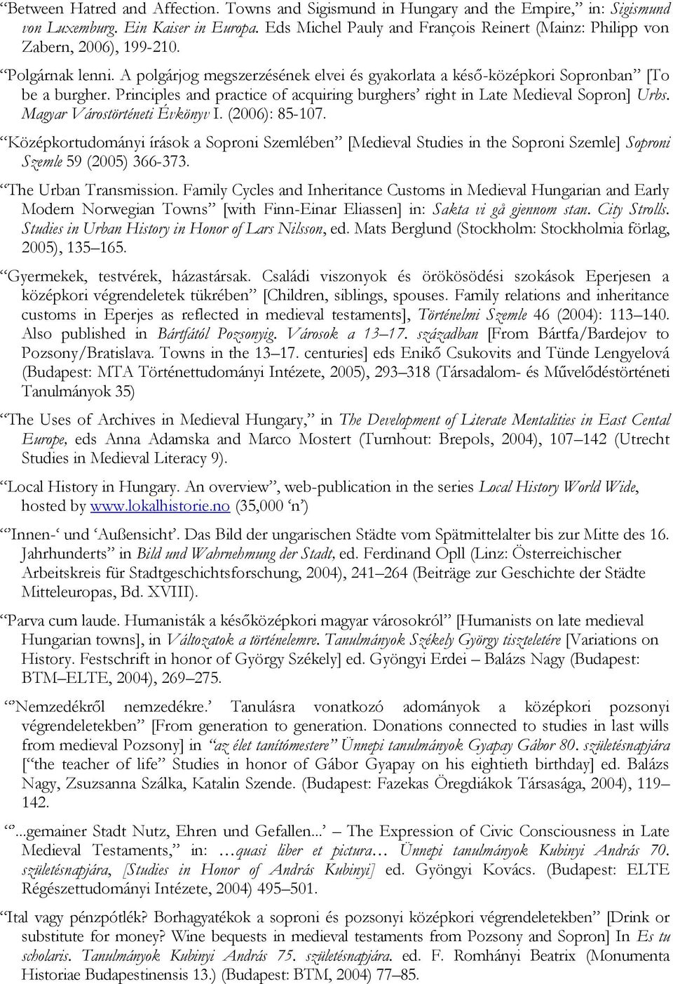 Principles and practice of acquiring burghers right in Late Medieval Sopron] Urbs. Magyar Várostörténeti Évkönyv I. (2006): 85-107.