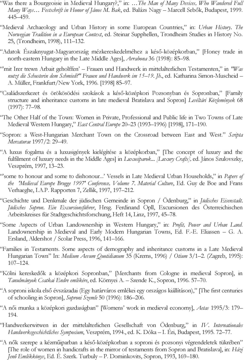 25, (Trondheim, 1998), 111 132. Adatok Északnyugat-Magyarország mézkereskedelméhez a késő-középkorban, [Honey trade in north-eastern Hungary in the Late Middle Ages], Arrabona 36 (1998): 85 98.