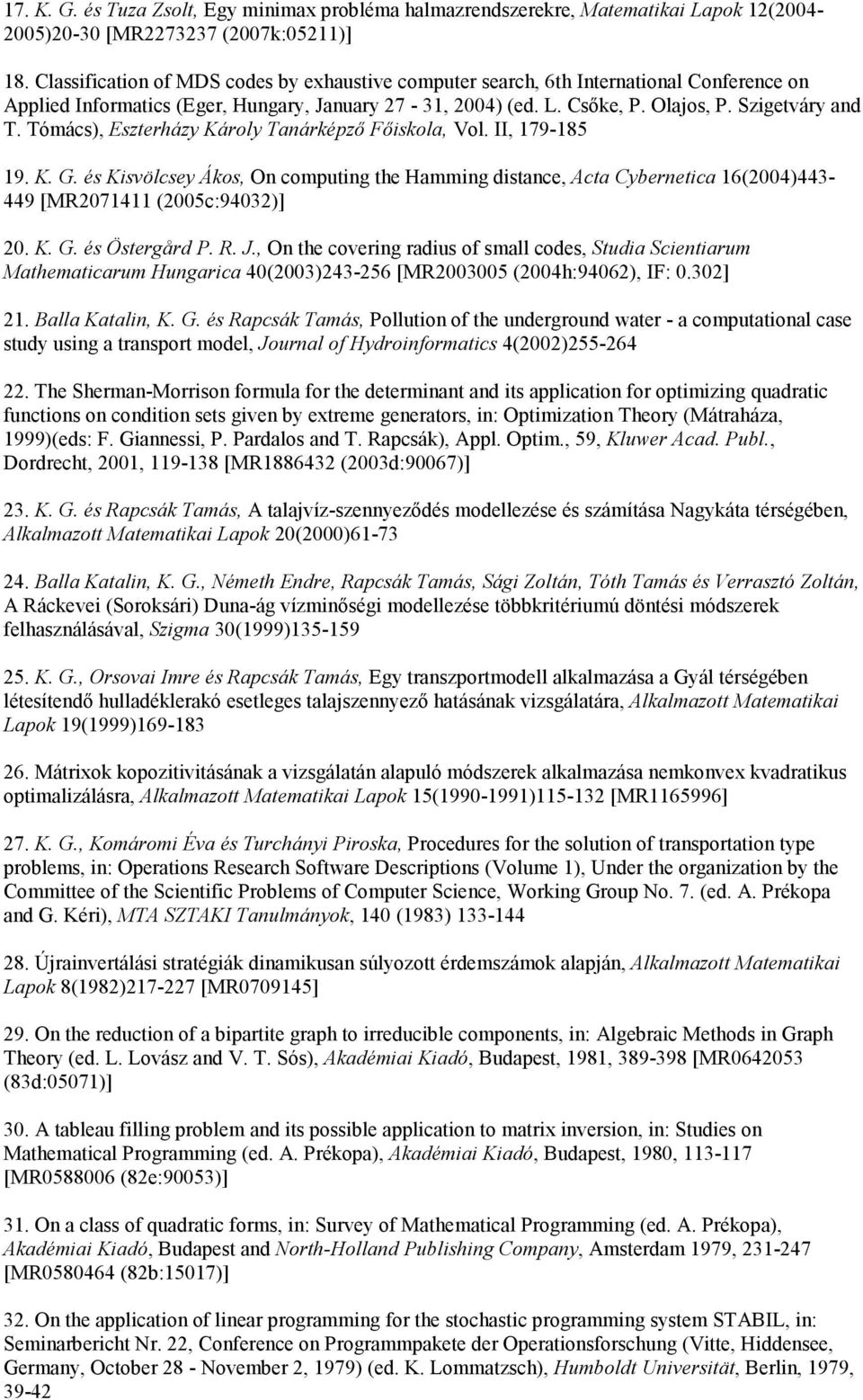 Tómács), Eszterházy Károly Tanárképzı Fıiskola, Vol. II, 179-185 19. K. G. és Kisvölcsey Ákos, On computing the Hamming distance, Acta Cybernetica 16(2004)443-449 [MR2071411 (2005c:94032)] 20. K. G. és Östergård P.