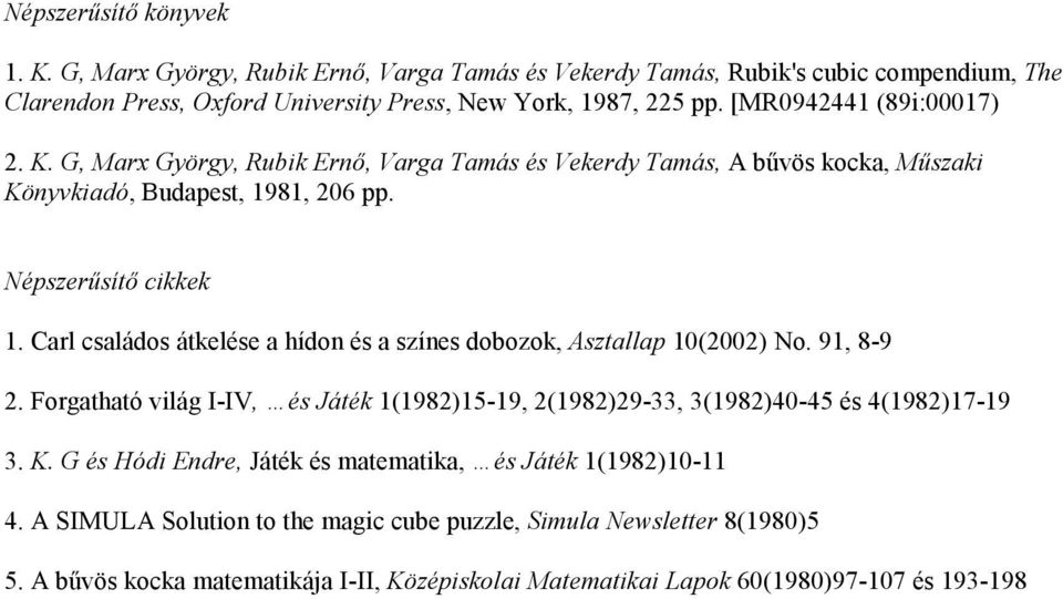 Carl családos átkelése a hídon és a színes dobozok, Asztallap 10(2002) No. 91, 8-9 2. Forgatható világ I-IV, és Játék 1(1982)15-19, 2(1982)29-33, 3(1982)40-45 és 4(1982)17-19 3. K.