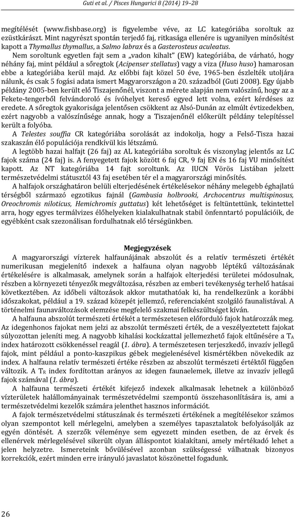 Nem soroltunk egyetlen fajt sem a vadon kihalt (EW) kategóriába, de várható, hogy néhány faj, mint például a sőregtok (Acipenser stellatus) vagy a viza (Huso huso) hamarosan ebbe a kategóriába kerül