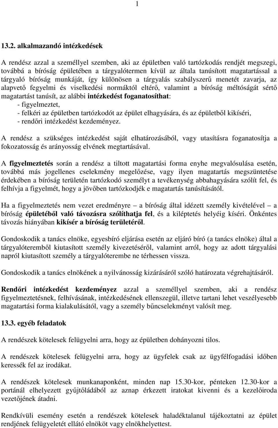 magatartással a tárgyaló bíróság munkáját, így különösen a tárgyalás szabályszerű menetét zavarja, az alapvető fegyelmi és viselkedési normáktól eltérő, valamint a bíróság méltóságát sértő