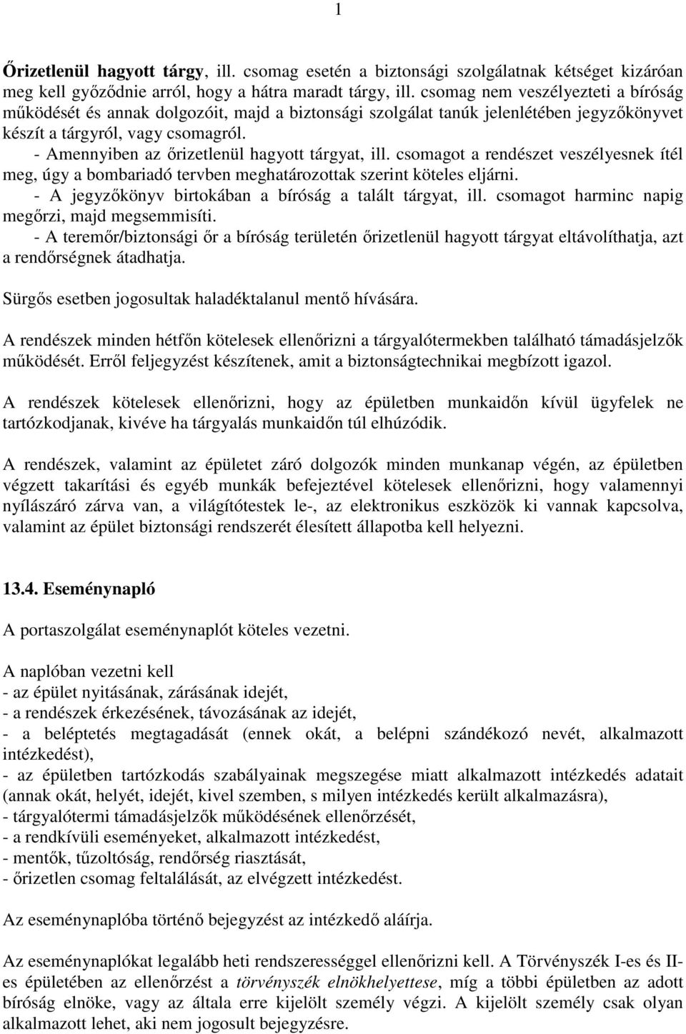 - Amennyiben az őrizetlenül hagyott tárgyat, ill. csomagot a rendészet veszélyesnek ítél meg, úgy a bombariadó tervben meghatározottak szerint köteles eljárni.