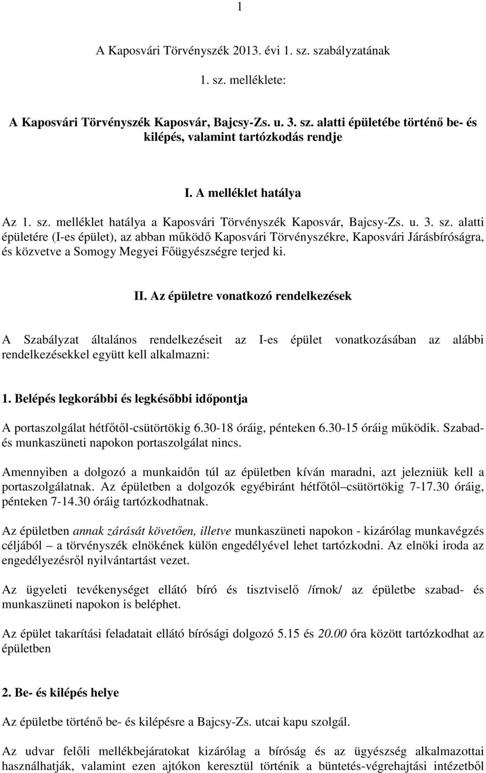 II. Az épületre vonatkozó rendelkezések A Szabályzat általános rendelkezéseit rendelkezésekkel együtt kell alkalmazni: az I-es épület vonatkozásában az alábbi 1.