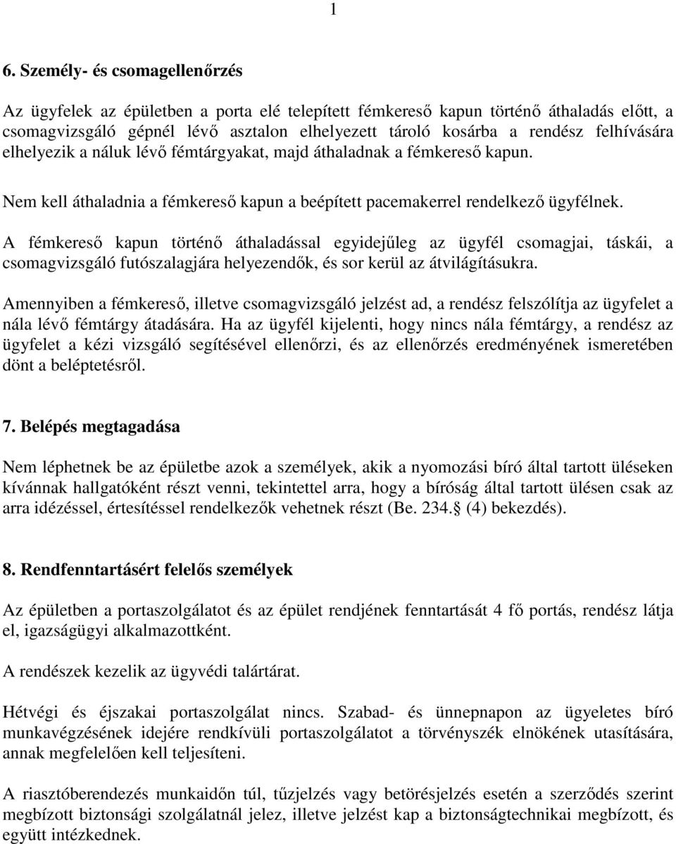 A fémkereső kapun történő áthaladással egyidejűleg az ügyfél csomagjai, táskái, a csomagvizsgáló futószalagjára helyezendők, és sor kerül az átvilágításukra.