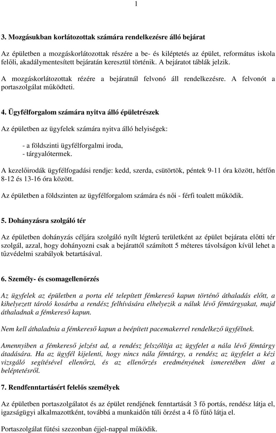 Ügyfélforgalom számára nyitva álló épületrészek Az épületben az ügyfelek számára nyitva álló helyiségek: - a földszinti ügyfélforgalmi iroda, - tárgyalótermek.