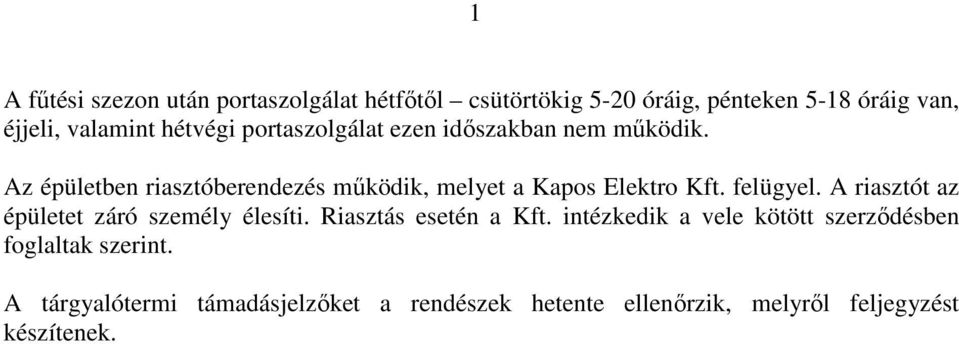 Az épületben riasztóberendezés működik, melyet a Kapos Elektro Kft. felügyel.