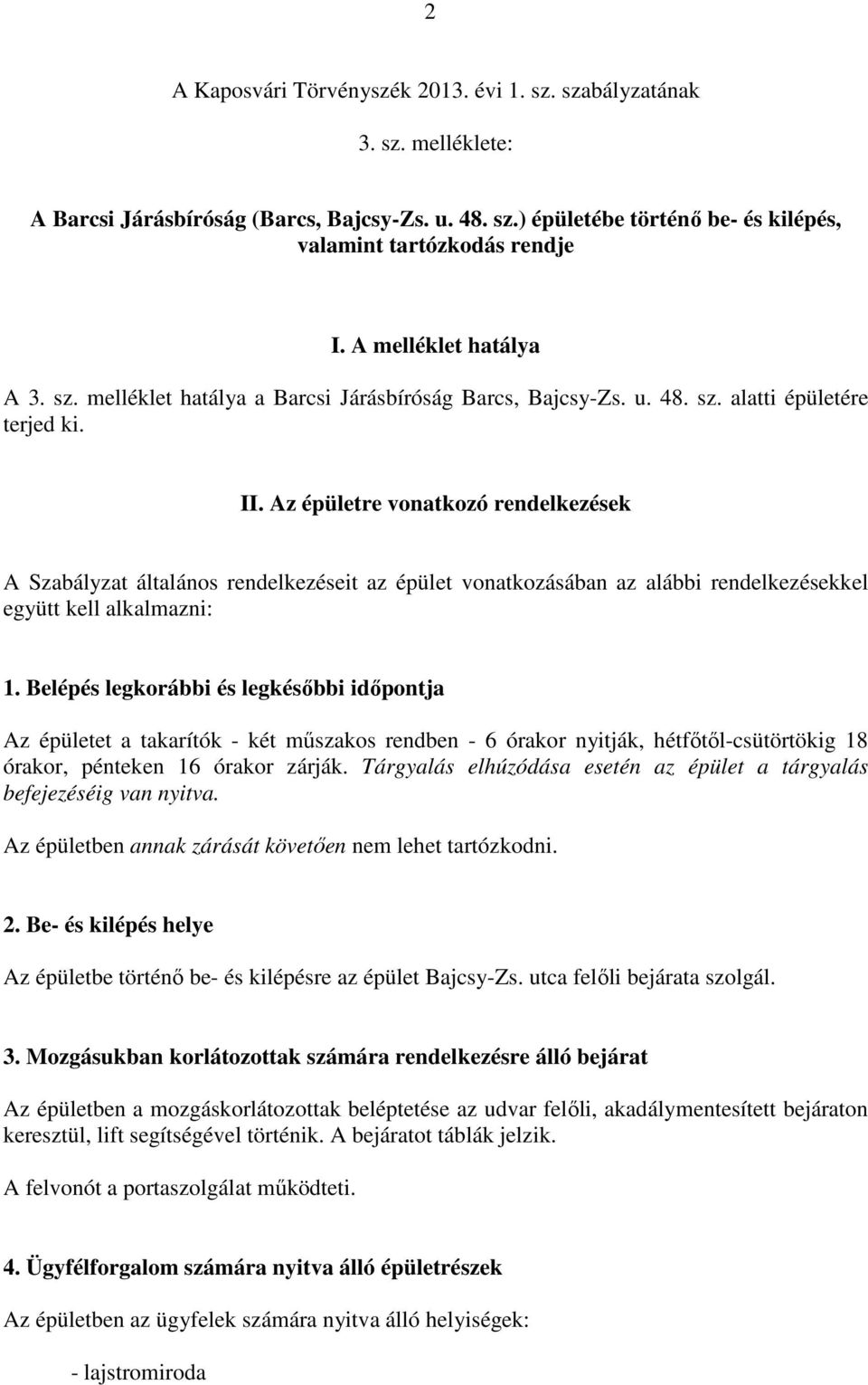 Az épületre vonatkozó rendelkezések A Szabályzat általános rendelkezéseit az épület vonatkozásában az alábbi rendelkezésekkel együtt kell alkalmazni: 1.