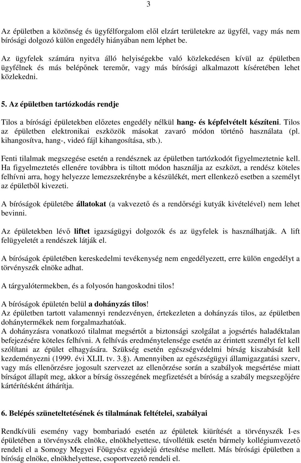 Az épületben tartózkodás rendje Tilos a bírósági épületekben előzetes engedély nélkül hang- és képfelvételt készíteni.