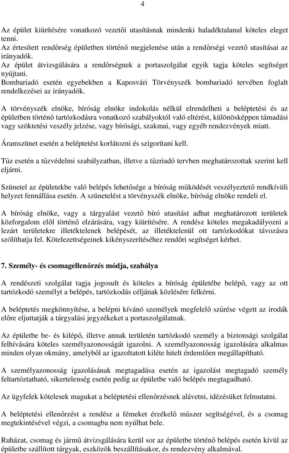 Az épület átvizsgálására a rendőrségnek a portaszolgálat egyik tagja köteles segítséget nyújtani.