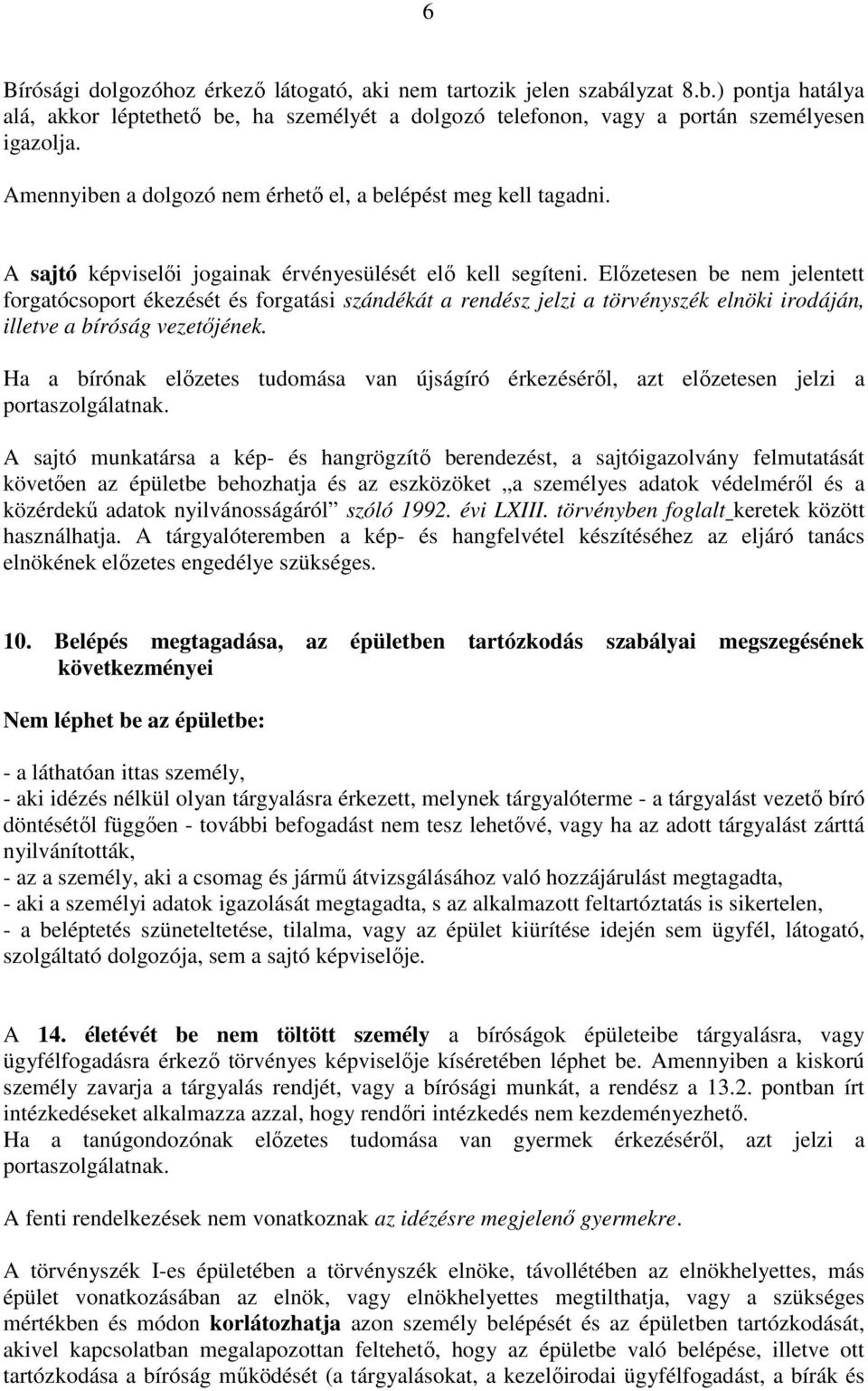 Előzetesen be nem jelentett forgatócsoport ékezését és forgatási szándékát a rendész jelzi a törvényszék elnöki irodáján, illetve a bíróság vezetőjének.