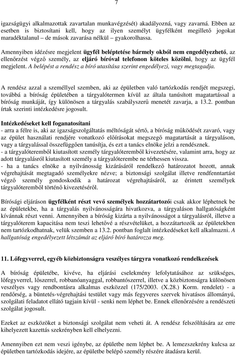 Amennyiben idézésre megjelent ügyfél beléptetése bármely okból nem engedélyezhető, az ellenőrzést végző személy, az eljáró bíróval telefonon köteles közölni, hogy az ügyfél megjelent.