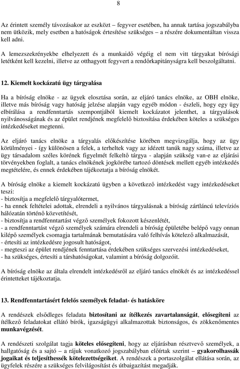 Kiemelt kockázatú ügy tárgyalása Ha a bíróság elnöke - az ügyek elosztása során, az eljáró tanács elnöke, az OBH elnöke, illetve más bíróság vagy hatóság jelzése alapján vagy egyéb módon - észleli,