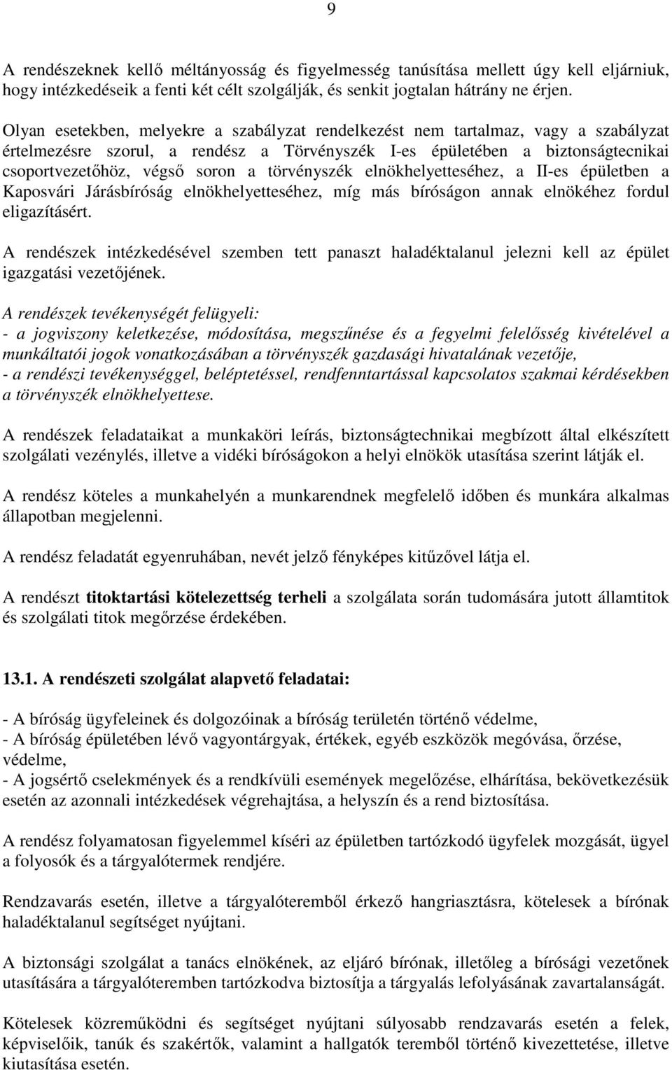törvényszék elnökhelyetteséhez, a II-es épületben a Kaposvári Járásbíróság elnökhelyetteséhez, míg más bíróságon annak elnökéhez fordul eligazításért.