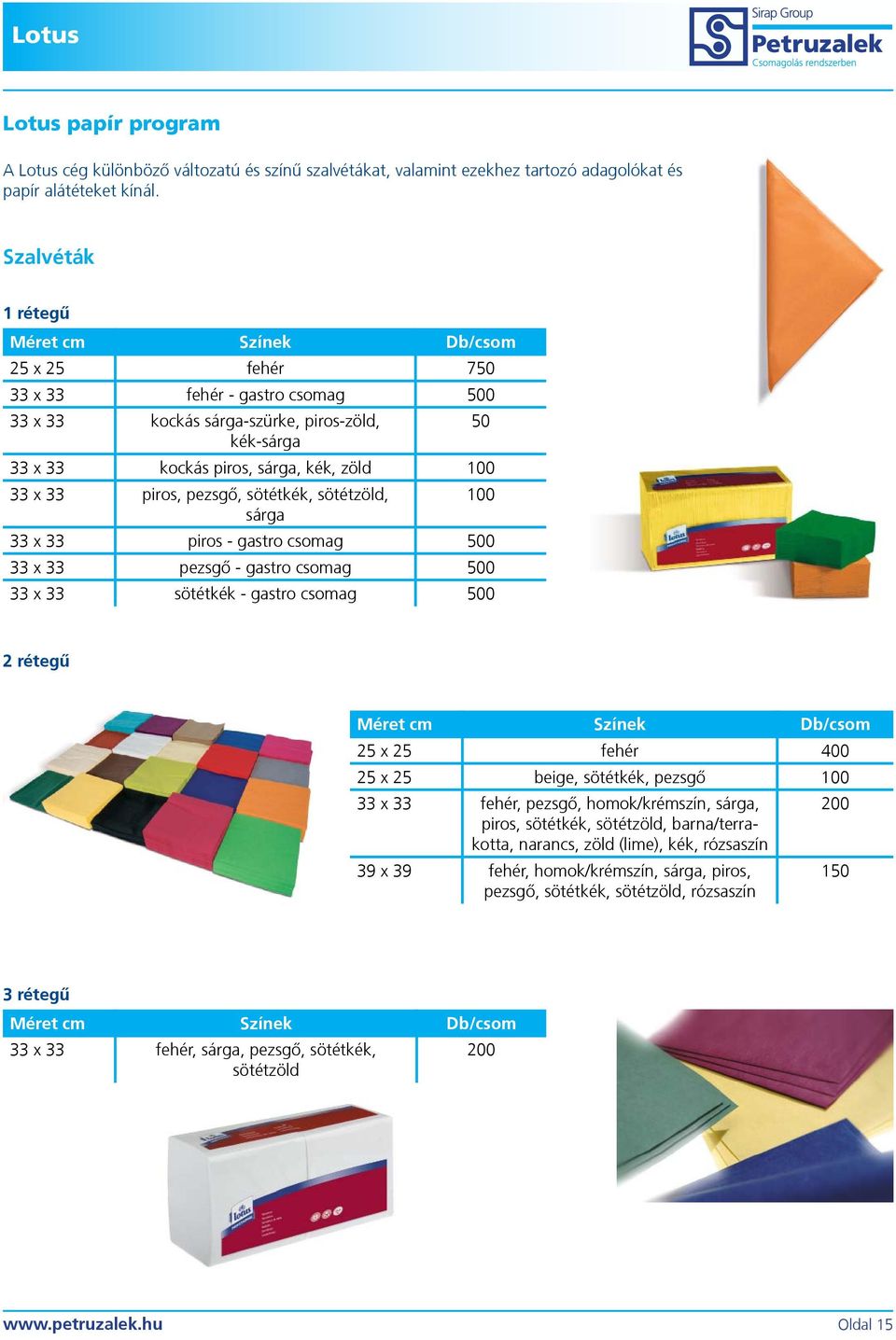 piros, pezsgõ, sötétkék, sötétzöld, 100 sárga 33 x 33 piros - gastro csomag 500 33 x 33 pezsgõ - gastro csomag 500 33 x 33 sötétkék - gastro csomag 500 2 rétegû Méret cm Színek Db/csom 25 x 25 fehér