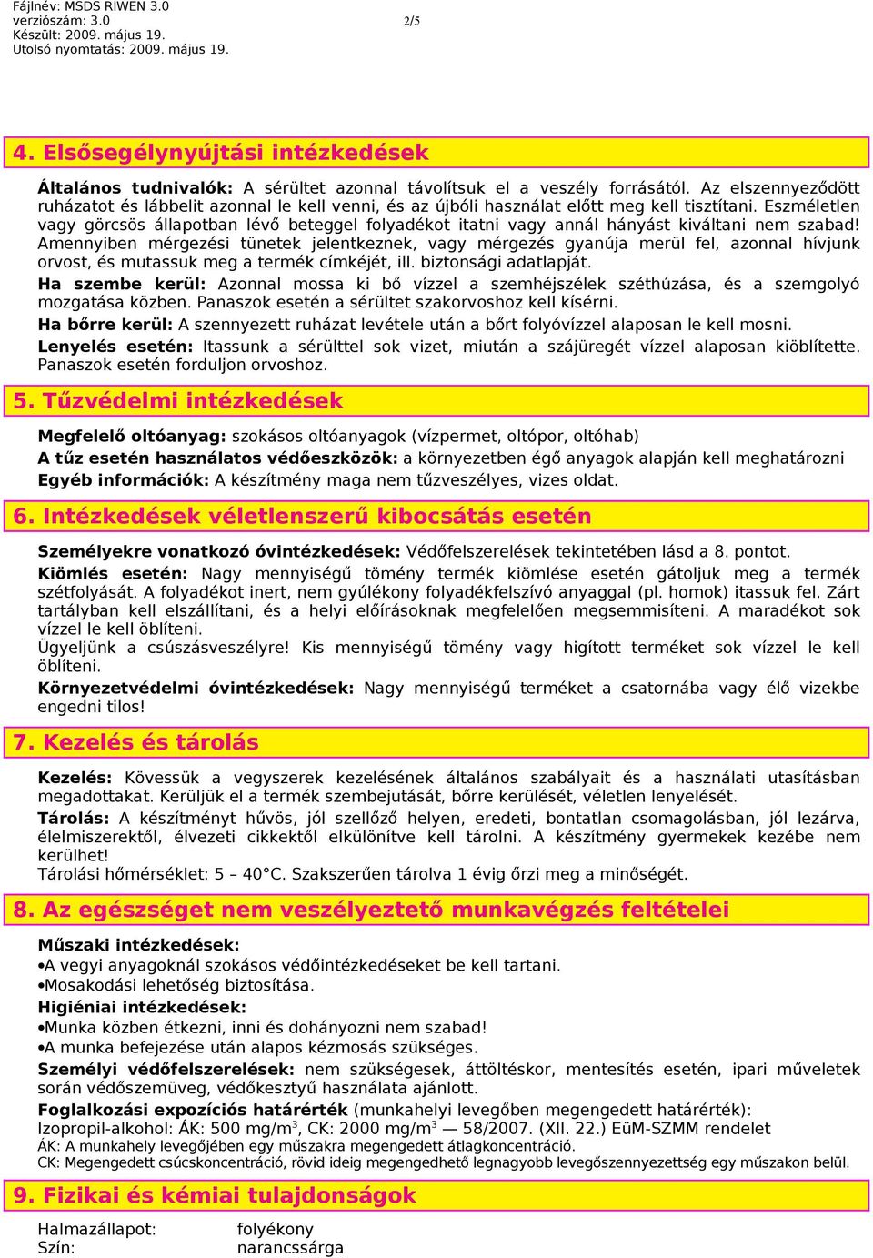 Eszméletlen vagy görcsös állapotban lévő beteggel folyadékot itatni vagy annál hányást kiváltani nem szabad!