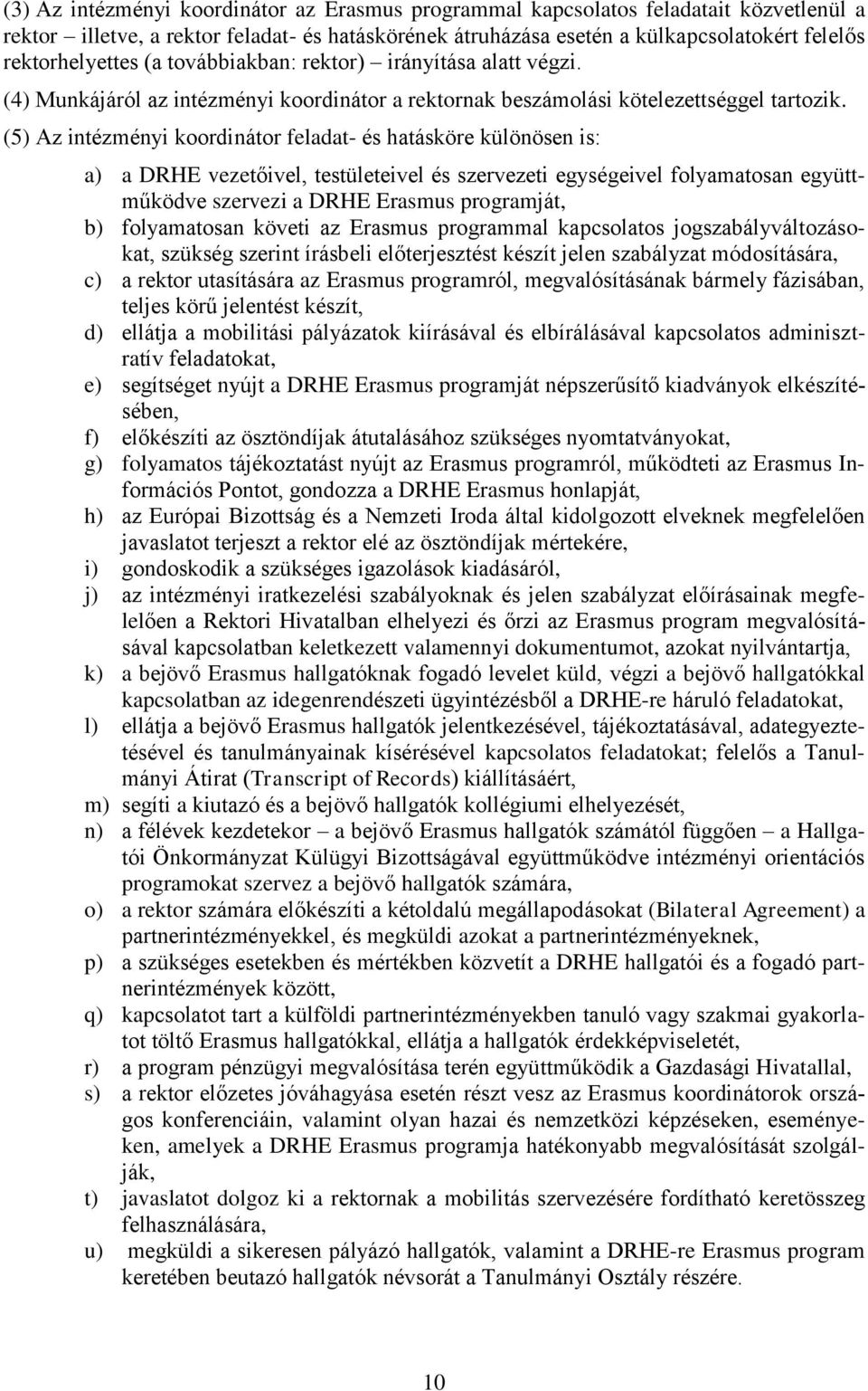 (5) Az intézményi koordinátor feladat- és hatásköre különösen is: a) a DRHE vezetőivel, testületeivel és szervezeti egységeivel folyamatosan együttműködve szervezi a DRHE Erasmus programját, b)