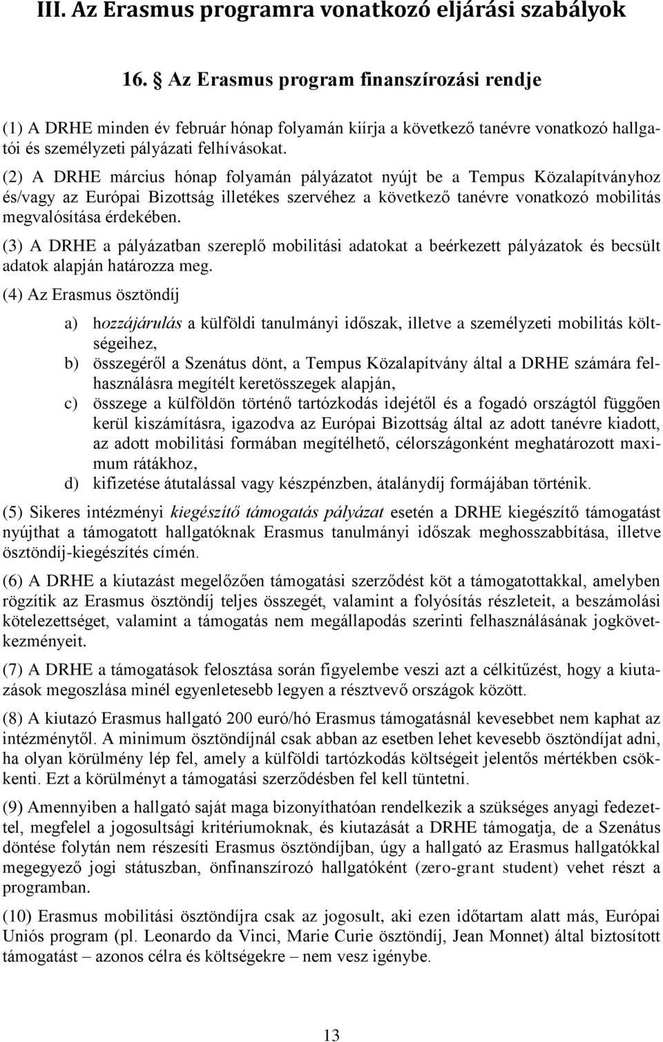 (2) A DRHE március hónap folyamán pályázatot nyújt be a Tempus Közalapítványhoz és/vagy az Európai Bizottság illetékes szervéhez a következő tanévre vonatkozó mobilitás megvalósítása érdekében.