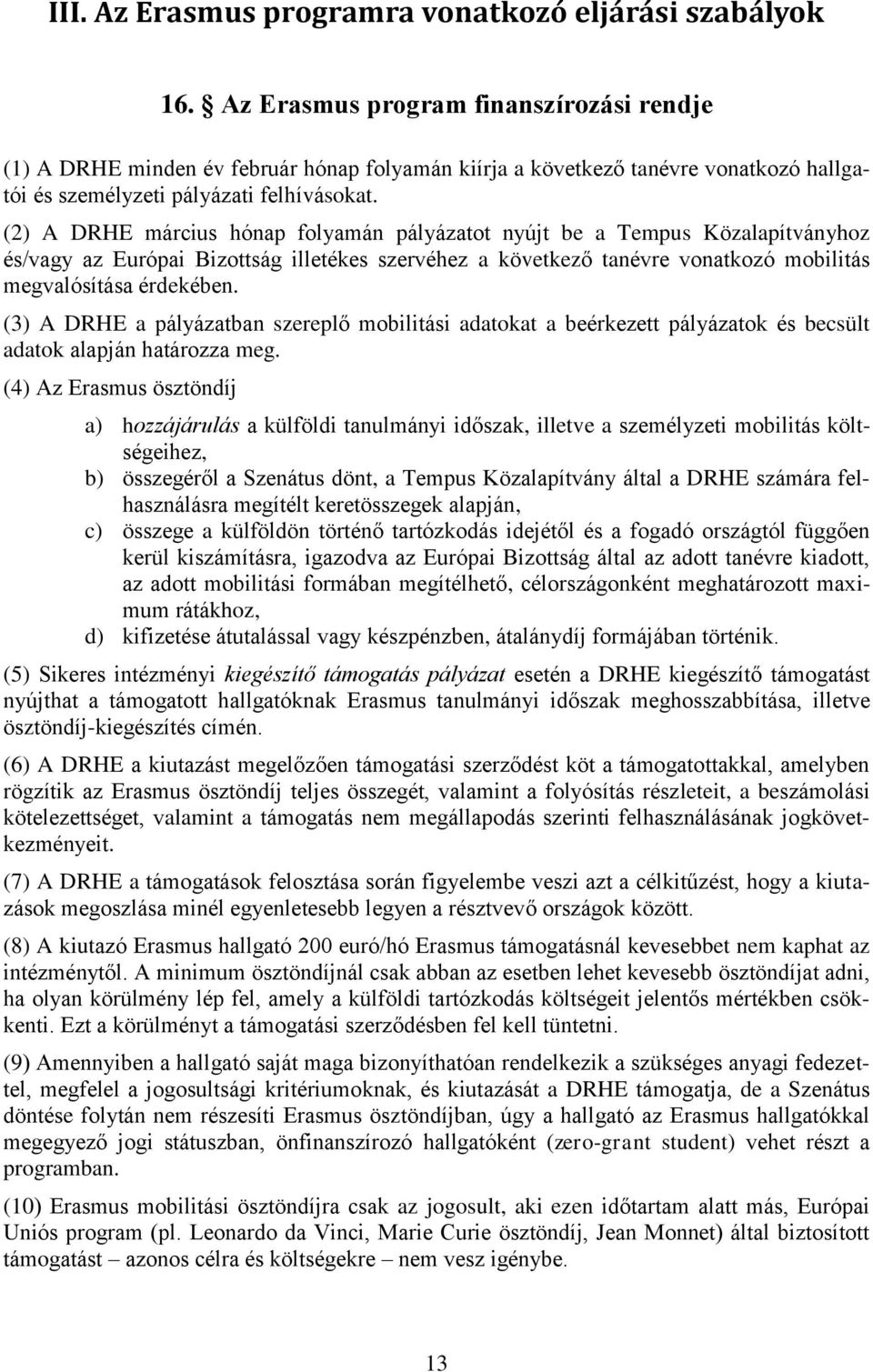 (2) A DRHE március hónap folyamán pályázatot nyújt be a Tempus Közalapítványhoz és/vagy az Európai Bizottság illetékes szervéhez a következő tanévre vonatkozó mobilitás megvalósítása érdekében.