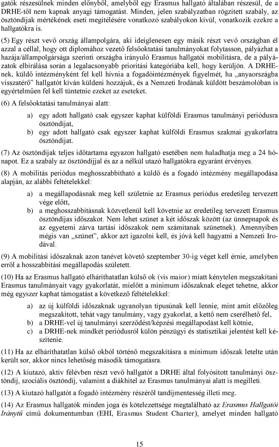 (5) Egy részt vevő ország állampolgára, aki ideiglenesen egy másik részt vevő országban él azzal a céllal, hogy ott diplomához vezető felsőoktatási tanulmányokat folytasson, pályázhat a